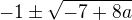 $-1\pm \sqrt{-7+8a}$