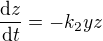 $\frac{\mathrm{d} z}{\mathrm{d} t} = -k_2yz$