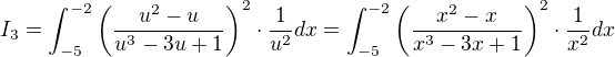 $I_{3} = \int^{-2}_{-5}\left(\frac{u^2-u}{u^3-3u+1}\right)^2 \cdot \frac{1}{u^2}dx =\int^{-2}_{-5}\left(\frac{x^2-x}{x^3-3x+1}\right)^2\cdot \frac{1}{x^2}dx $