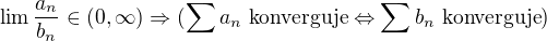 $\lim \frac{a_n}{b_n}\in(0,\infty)\Rightarrow (\sum a_n \text{ konverguje}\Leftrightarrow \sum b_n \text{ konverguje})$