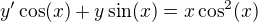 $y'\cos (x)+y\sin(x)=x\cos ^2(x)$