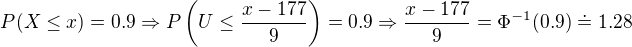 $P(X \le x)=0.9 \Rightarrow P\(U \le \frac{x-177}{9}\)=0.9\Rightarrow \frac{x-177}{9}=\Phi^{-1}(0.9)\doteq 1.28$