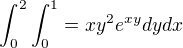 $\int_{0}^{2}\int_{0}^{1} = xy^{2}e^{xy} dydx$