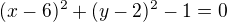 $(x-6)^2+(y-2)^2-1=0$