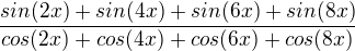 $\frac{sin(2x)+sin(4x)+sin(6x)+sin(8x)}{cos(2x)+cos(4x)+cos(6x)+cos(8x)}$