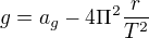 $g= a_{g}-4\Pi ^{2}\frac{r}{T^{2}}$