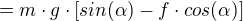 $= m\cdot g\cdot [sin(\alpha ) - f\cdot cos(\alpha )]$