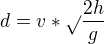 $d=v*\sqrt{}\frac{2h}{g}$