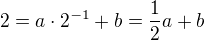 $2=a\cdot2^{-1}+b=\frac12a+b$