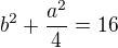$b^{2}+\frac{a^2}{4}=16$