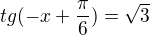 $tg(-x+\frac{\pi }{6})=\sqrt{3}$