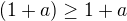 $(1+a)\ge 1+a$