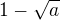 $ 1-\sqrt{a}$