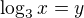 $\log_3 x = y$