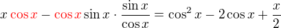 $x\color{red}\cos x\color{black}-\color{red}\cos x\color{black}\sin x\cdot\frac{\sin x}{\cos x}=\cos^2 x-2\cos x+\frac x2$