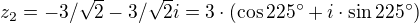 $z_2=-3/ \sqrt{2}-3/\sqrt{2}i=3\cdot (\cos 225^\circ +i\cdot \sin 225^\circ )$