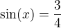 $\sin(x)=\frac{3}{4}$