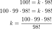 $100! = k\cdot 98!\\100\cdot 99\cdot 98!=k\cdot 98!\\k=\frac{100\cdot 99\cdot 98!}{98!}$