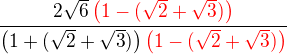 $\frac{2\sqrt6\color{red}\(1-(\sqrt2+\sqrt3)\)}{\(1+(\sqrt2+\sqrt3)\)\color{red}\(1-(\sqrt2+\sqrt3)\)}$