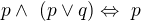 $p\wedge� ( p\vee q) \Leftrightarrow� p$