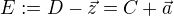 $E :=D - \vec{z} = C + \vec{a}$