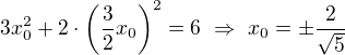 $3x_0^2+2\cdot \left(\frac32x_0\right)^2=6\ \Rightarrow \ x_0=\pm\frac{2}{\sqrt5}$