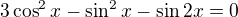 $3\cos ^2x-\sin ^2x-\sin 2x=0$