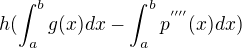 $h(\int_{a}^{b}g(x)dx-\int_{a}^{b}p^{''''}(x)dx)$