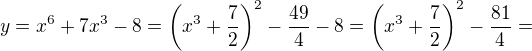 $ y=x^{6}+7x^{3}-8=\(x^3+\frac 72\)^2-\frac{49}{4}-8=\(x^3+\frac 72\)^2-\frac{81}{4}=$