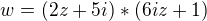 $w=(2z+5i)*(6iz+1)$