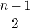 $\frac{n-1}2$