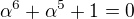$\alpha ^6 + \alpha ^5+1=0 $