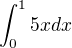$\int_{0}^{1}5x dx$