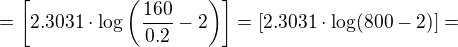 $=\left[2.3031\cdot \log \left(\frac{160}{0.2}-2\right)\right]=\left[ 2.3031\cdot \log (800-2) \right]=$