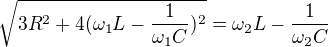 $\sqrt{3R^2+4(\omega _1L-\frac{1}{\omega _1C})^2}=\omega _2L-\frac{1}{\omega _2C}$