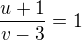 $\frac{u+1}{v-3}=1$