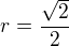 $r=\frac{\sqrt2}2$