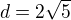 $d=2\sqrt 5$
