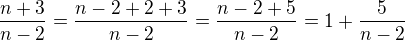 $\frac{n+3}{n-2}=\frac{n-2+2+3}{n-2}=\frac{n-2+5}{n-2}=1+\frac{5}{n-2}$