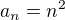 $a_{n}=n^{2}$