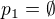 $p_{1}=\emptyset $