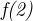 $\textit{f(2)}$