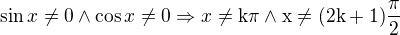 $\sin x\ne 0 \wedge \cos x\ne 0 \Rightarrow x\ne \rm{k\pi} \wedge x\ne (2\rm{k}+1)\frac{\rm{\pi}}{2}$