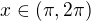 $x\in (\pi , 2\pi )$