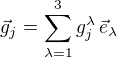 $\vec {g}_j = \sum_{\lambda=1}^3 g_j^{\lambda} \,\vec{e}_\lambda$