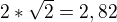 $2*\sqrt{2}=2,82$
