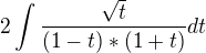 $2\int\frac{\sqrt t}{(1-t)*(1+t)}dt$
