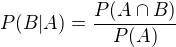 $P(B|A) = \frac{P(A \cap B)}{P(A)}$