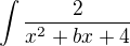 $\int\frac{2}{x^2+bx+4}$