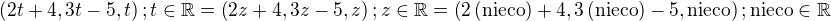 $\left(2t+4,3t-5,t\right); t\in\mathbb{R}=\left(2z+4,3z-5,z\right); z\in\mathbb{R}=\left(2\left(\text{nieco}\right)+4,3\left(\text{nieco}\right)-5,\text{nieco}\right); \text{nieco}\in\mathbb{R}$